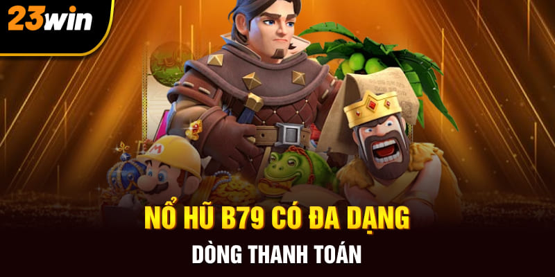 Nổ hũ B79 có đa dạng dòng thanh toán