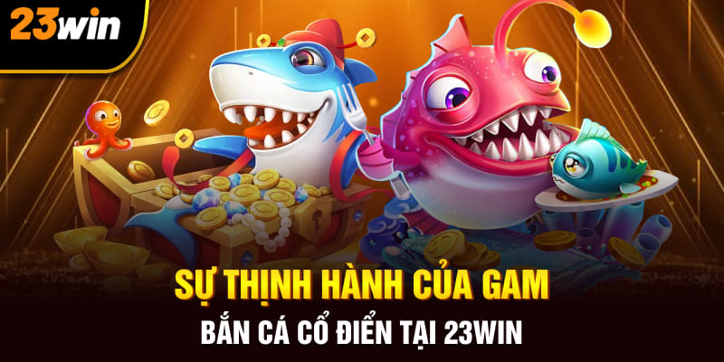 Sự thịnh hành của game bắn cá cổ điển tại 23Win