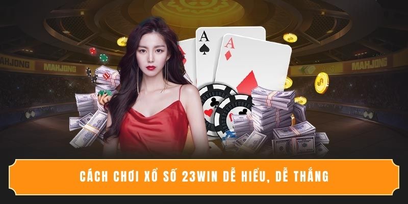 Cách chơi Xổ số 23WIN dễ hiểu, dễ thắng