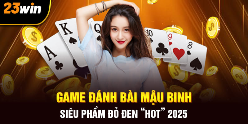 Game Đánh Bài Mậu Binh - Siêu Phẩm Đỏ Đen “Hot” 2025