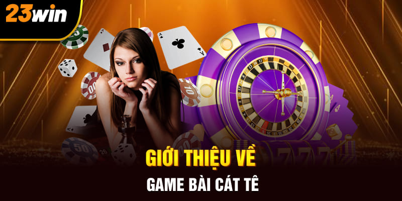 Giới thiệu về game bài cát tê