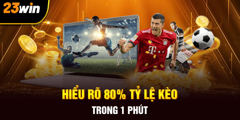 Hiểu rõ 80% tỷ lệ kèo trong 1 phút