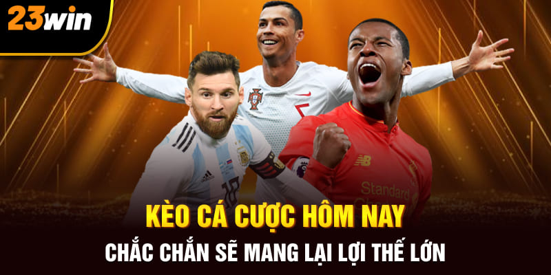 Kèo Cá Cược Hôm Nay Tốt Nhất: Thông Tin Độc Quyền 23Win