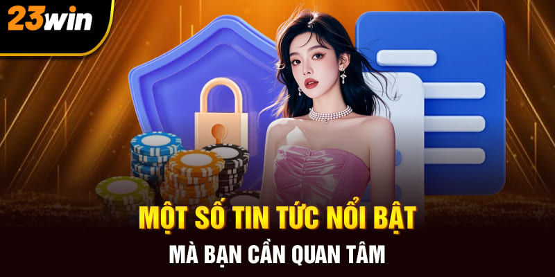 Một số lưu ý quan trọng khi theo dõi tin tức của 23Win