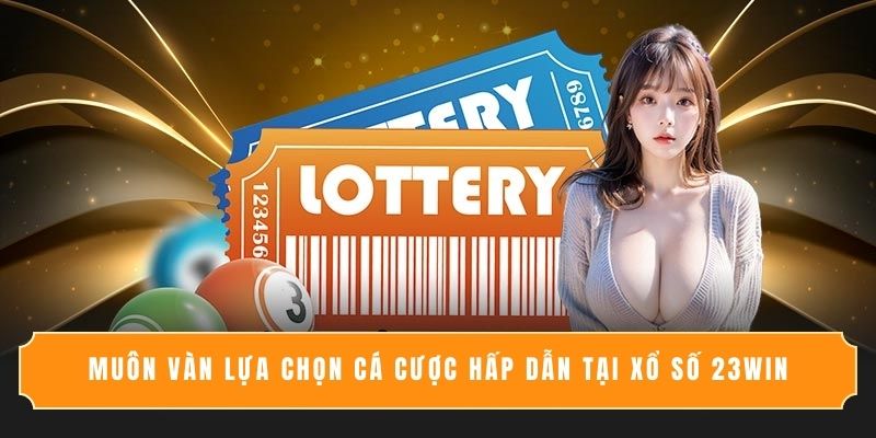 Muôn vàn lựa chọn cá cược hấp dẫn tại Xổ số 23WIN