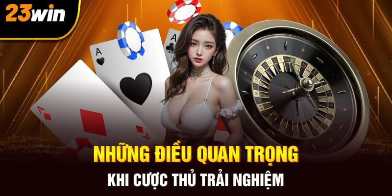 Những điều quan trọng khi cược thủ trải nghiệm