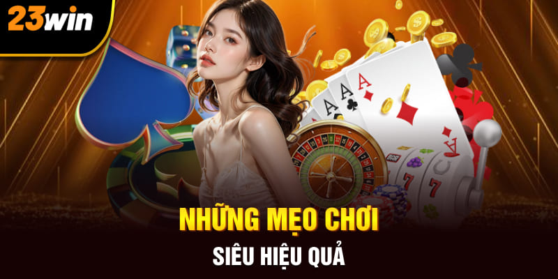 Những mẹo chơi siêu hiệu quả