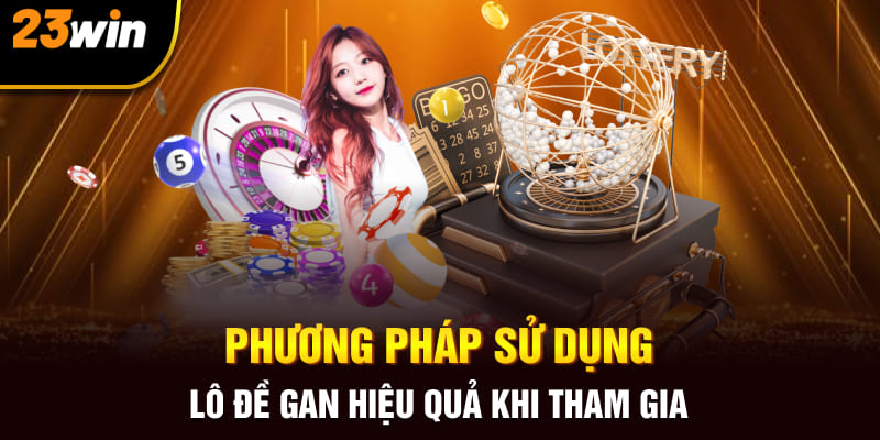 Phương pháp sử dụng lô đề gan hiệu quả khi tham gia