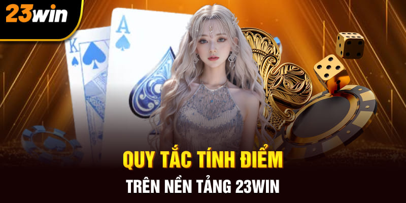 Quy tắc tính điểm trên nền tảng 23Win