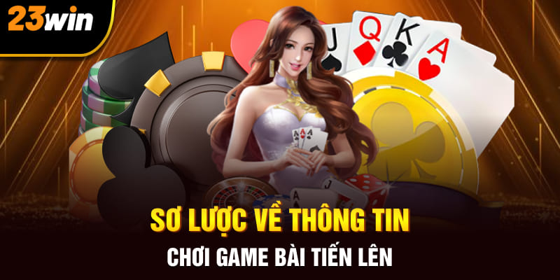 Sơ lược về thông tin chơi game bài tiến lên