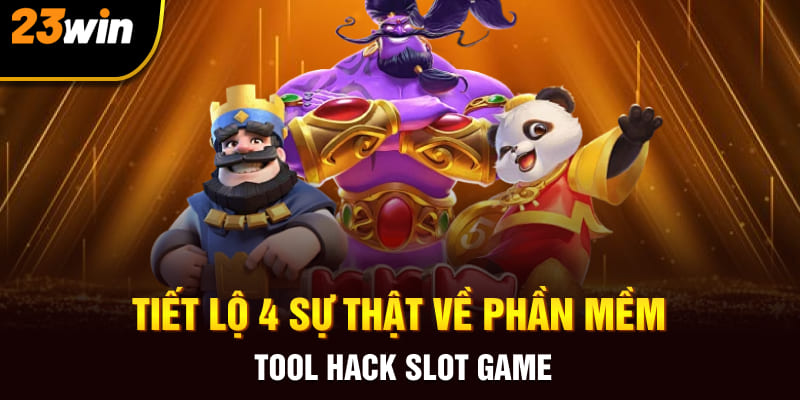 Tiết lộ 4 sự thật về phần mềm tool hack slot game