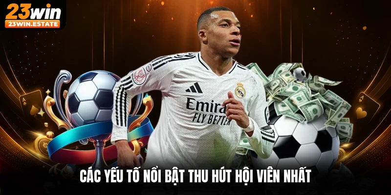 Các yếu tố nổi bật thu hút hội viên nhất