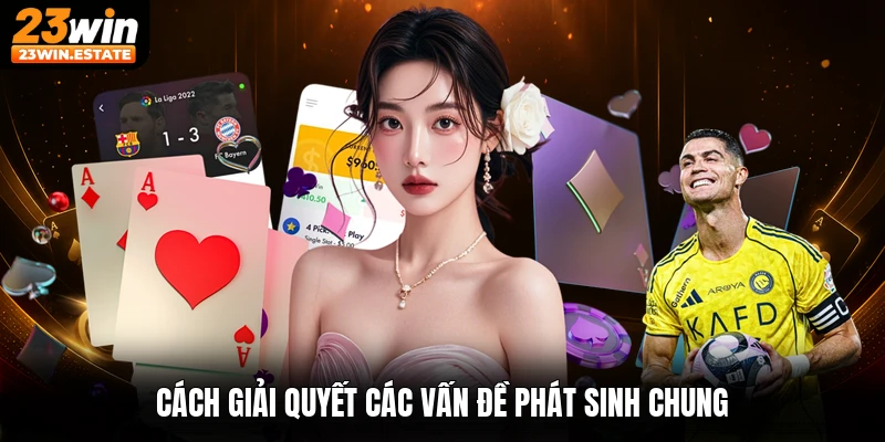 Cách giải quyết các vấn đề phát sinh chung