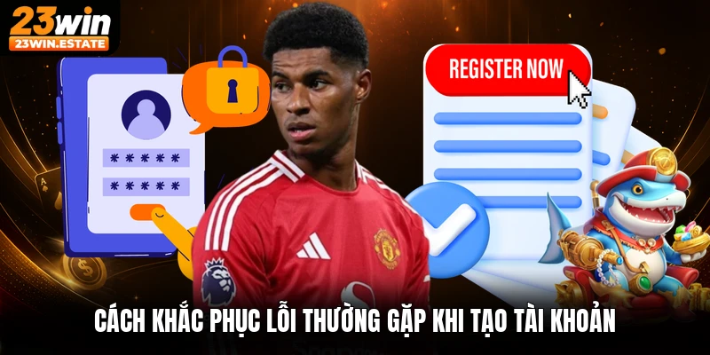 Cách khắc phục lỗi thường gặp khi tạo tài khoản