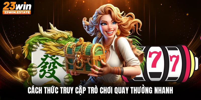 Cách thức truy cập trò chơi quay thưởng nhanh