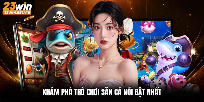 Khám phá trò chơi săn cá nổi bật nhất