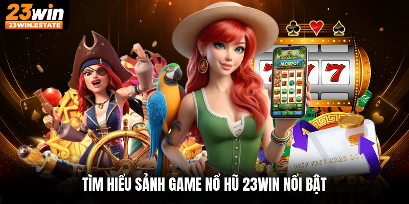 Tìm hiểu sảnh game nổ hũ 23win nổi bật