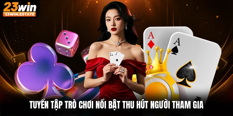 Tuyển tập trò chơi nổi bật thu hút người tham gia